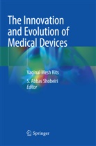 Abbas Shobeiri, S Abbas Shobeiri, S. Abbas Shobeiri - The Innovation and Evolution of Medical Devices