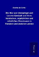 Charles De Coster - Die Mär von Ulenspiegel und Lamme Goedzak und ihren heroischen, ergötzlichen und rühmlichen Abenteuern in Flandern und anderen Landen