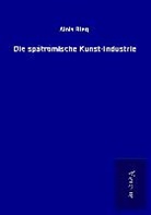 Alois Riegl - Die spätrömische Kunst-Industrie