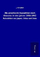 J Kreyher, J. Kreyher - Die preußische Expedition nach Ostasien in den Jahren 1859-1862