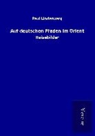 Paul Lindenberg - Auf deutschen Pfaden im Orient
