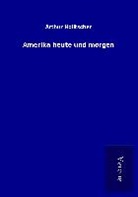 Arthur Holitscher - Amerika heute und morgen