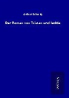 Arthur Schurig - Der Roman von Tristan und Isolde