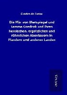 Charles De Coster - Die Mär von Ulenspiegel und Lamme Goedzak und ihren heroischen, ergötzlichen und rühmlichen Abenteuern in Flandern und anderen Landen