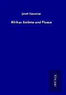 Josef Chavanne - Afrikas Ströme und Flüsse