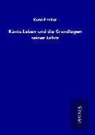 Kuno Fischer - Kants Leben und die Grundlagen seiner Lehre
