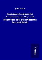 Julius Fröbel - Geographisch-statistische Beschreibung von Ober- und Nieder-Peru oder den Freistaaten Peru und Bolivia