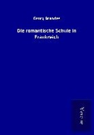 Georg Brandes - Die romantische Schule in Frankreich