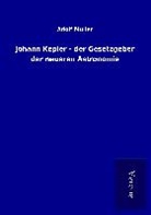 Adolf Müller - Johann Kepler - der Gesetzgeber der neueren Astronomie