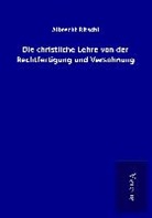 Albrecht Ritschl - Die christliche Lehre von der Rechtfertigung und Versöhnung