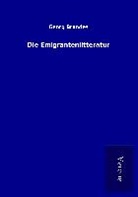 Georg Brandes - Die Emigrantenlitteratur