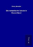Georg Brandes - Die romantische Schule in Deutschland