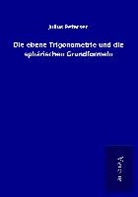 Julius Petersen - Die ebene Trigonometrie und die sphärischen Grundformeln