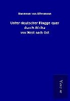 Hermann von Wißmann - Unter deutscher Flagge quer durch Afrika