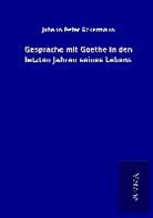 Johann Peter Eckermann - Gespräche mit Goethe in den letzten Jahren seines Lebens