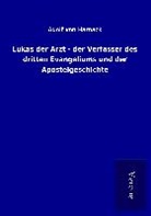 Adolf Von Harnack - Lukas der Arzt - der Verfasser des dritten Evangeliums und der Apostelgeschichte