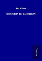 Henrik Ibsen - Die Stützen der Gesellschaft