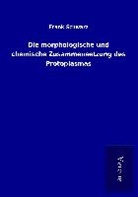 Frank Schwarz - Die morphologische und chemische Zusammensetzung des Protoplasmas