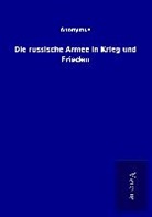 Anonymus - Die russische Armee in Krieg und Frieden