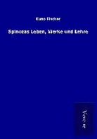 Kuno Fischer - Spinozas Leben, Werke und Lehre
