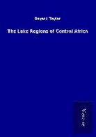 Bayard Taylor - The Lake Regions of Central Africa