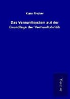 Kuno Fischer - Das Vernunftsystem auf der Grundlage der Vernunftskritik
