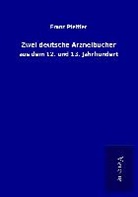 Franz Pfeiffer - Zwei deutsche Arzneibücher