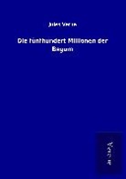 Jules Verne - Die fünfhundert Millionen der Begum