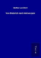 Walther Von Diest - Von Biebrich nach Antwerpen