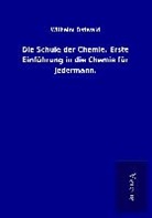Wilhelm Ostwald - Die Schule der Chemie. Erste Einführung in die Chemie für Jedermann