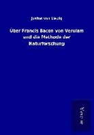 Justus Von Liebig - Über Francis Bacon von Verulam und die Methode der Naturforschung