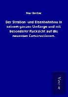 Max Becker - Der Straßen- und Eisenbahnbau in seinem ganzen Umfange und mit besonderer Rücksicht auf die neuesten Constructionen