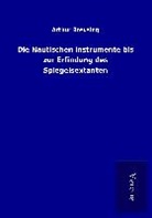 Arthur Breusing - Die Nautischen Instrumente bis zur Erfindung des Spiegelsextanten
