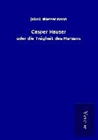 Jakob Wassermann - Casper Hauser