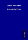 Christoph Martin Wieland - Dramatische Werke