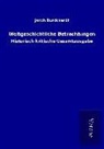 Jacob Burckhardt - Weltgeschichtliche Betrachtungen