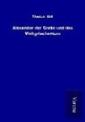 Theodor Birt - Alexander der Große und das Weltgriechentum