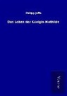 Philipp Jaffé - Das Leben der Königin Mathilde