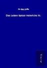 Philipp Jaffé - Das Leben Kaiser Heinrichs IV