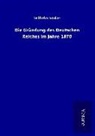 Wilhelm Stolze - Die Gründung des Deutschen Reiches im Jahre 1870