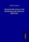 Wilhelm Ostwald - Die Schule der Chemie. Erste Einführung in die Chemie für Jedermann