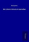 ohne Autor - Die Colonie Victoria in Australien