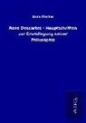 Kuno Fischer - Rene Descartes - Hauptschriften zur Grundlegung seiner Philosophie