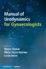Ranee Thakar, Ranee Toozs-Hobson Thakar, Lucia Dolan, Dolan Lucia, Ranee Thakar, Thakar Ranee... - Manual of Urodynamics for Gynaecologists