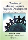 Maria K. Todd, Maria K. (The Mercury Healthcare Companies Todd, Todd Maria K. - Handbook of Medical Tourism Program Development