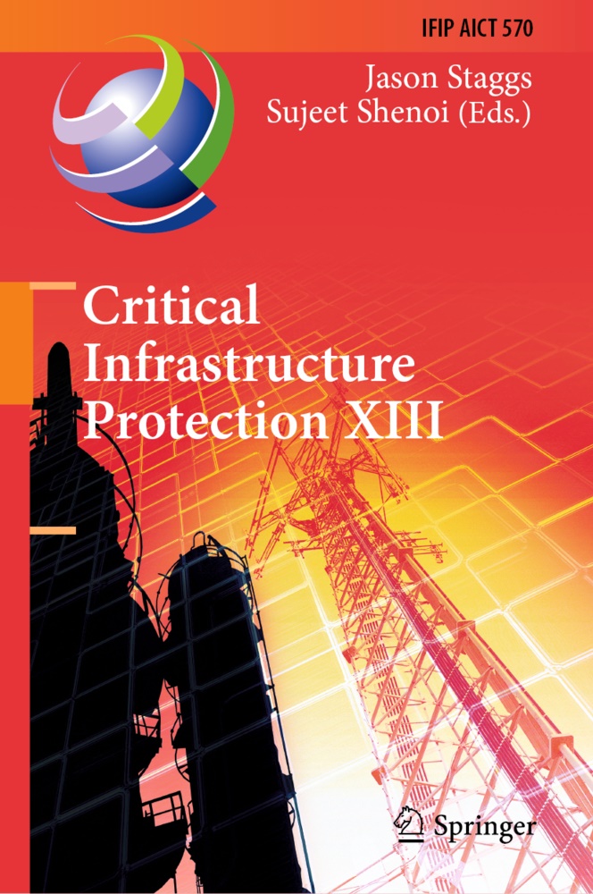 Shenoi, Shenoi, Sujeet Shenoi, Jaso Staggs, Jason Staggs - Critical Infrastructure Protection XIII 13th IFIP WG 11.10 International Conference, ICCIP 2019, Arlington, VA, USA, March 11-12, 2019, Revised Selected Papers