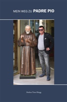 Markus Timo Rüegg - Mein Weg zu Padre Pio