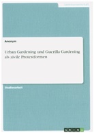 Anonym - Urban Gardening und Guerilla Gardening als zivile Protestformen