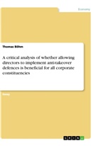 Thomas Böhm - A critical analysis of whether allowing directors to implement anti-takeover defences is beneficial for all corporate constituencies