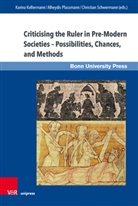 Gloria Chicote, Stephen Church, Lisa Cordes, Karina Kellermann, Alheydi Plassmann, Alheydis Plassmann... - Criticising the Ruler in Pre-Modern Societies - Possibilities, Chances, and Methods
